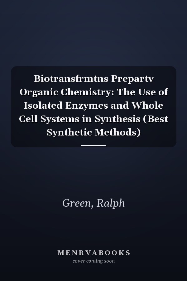 Biotransfrmtns Prepartv Organic Chemistry: The Use of Isolated Enzymes and Whole Cell Systems in Synthesis (Best Synthetic Methods)