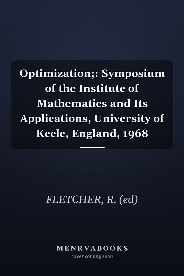 Optimization;: Symposium of the Institute of Mathematics and Its Applications, University of Keele, England, 1968