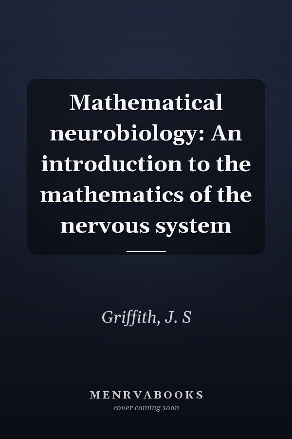 Mathematical neurobiology: An introduction to the mathematics of the nervous system
