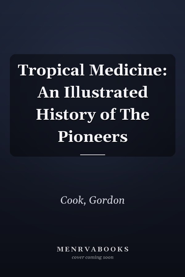 Tropical Medicine: An Illustrated History of The Pioneers
