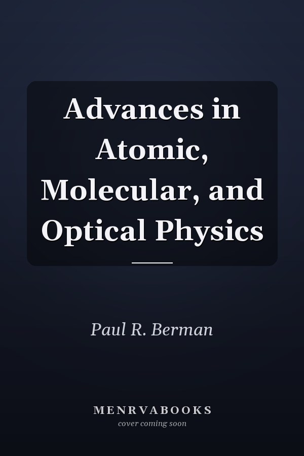 Advances in Atomic, Molecular, and Optical Physics