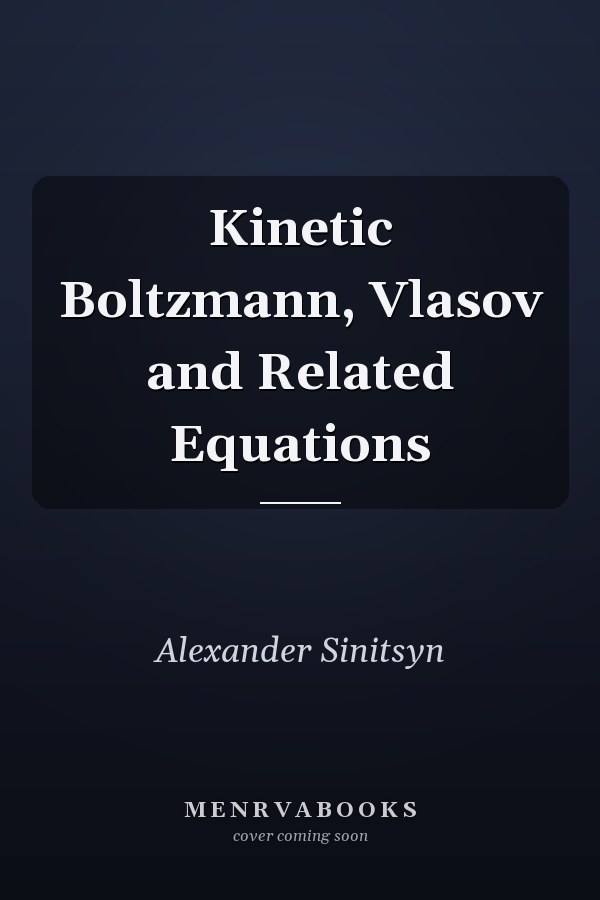 Kinetic Boltzmann, Vlasov and Related Equations