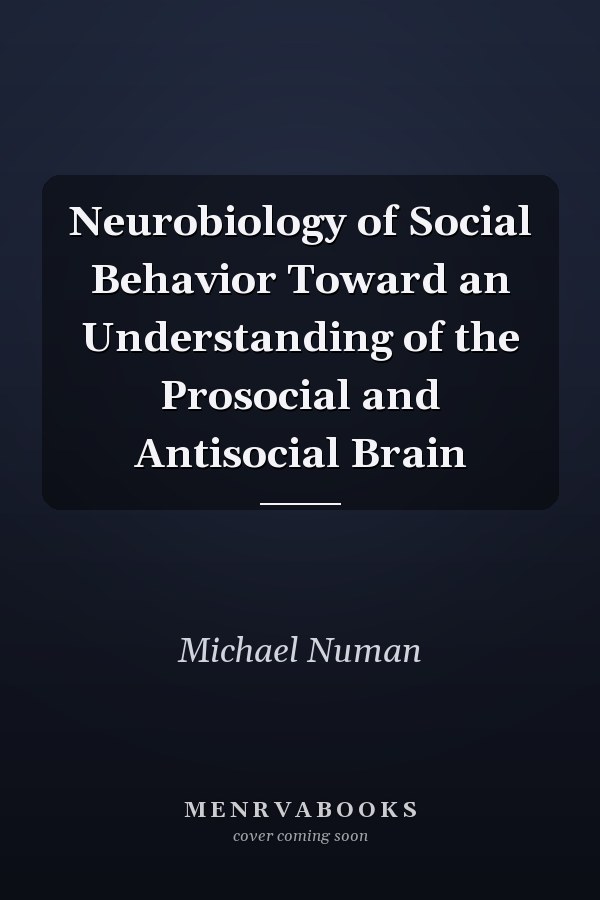 Neurobiology of Social Behavior Toward an Understanding of the Prosocial and Antisocial Brain