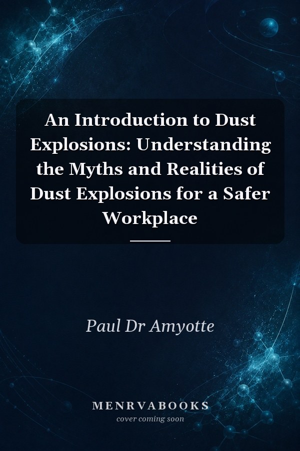 An Introduction to Dust Explosions: Understanding the Myths and Realities of Dust Explosions for a Safer Workplace