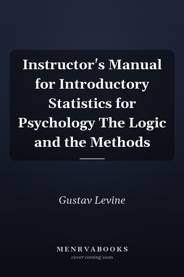 Instructor's Manual for Introductory Statistics for Psychology The Logic and the Methods