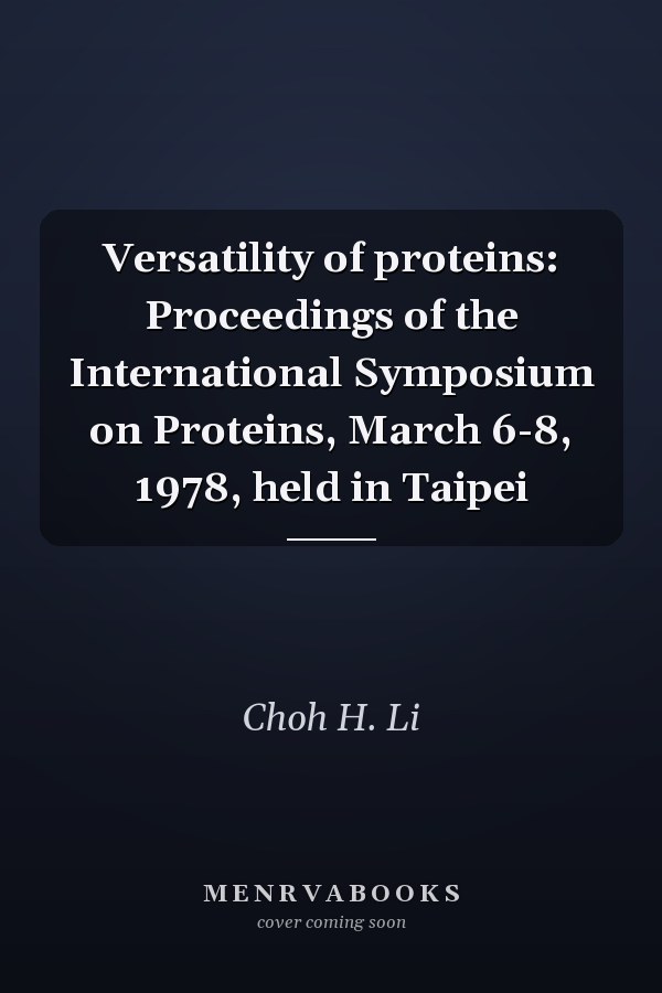 Versatility of proteins: Proceedings of the International Symposium on Proteins, March 6-8, 1978, held in Taipei