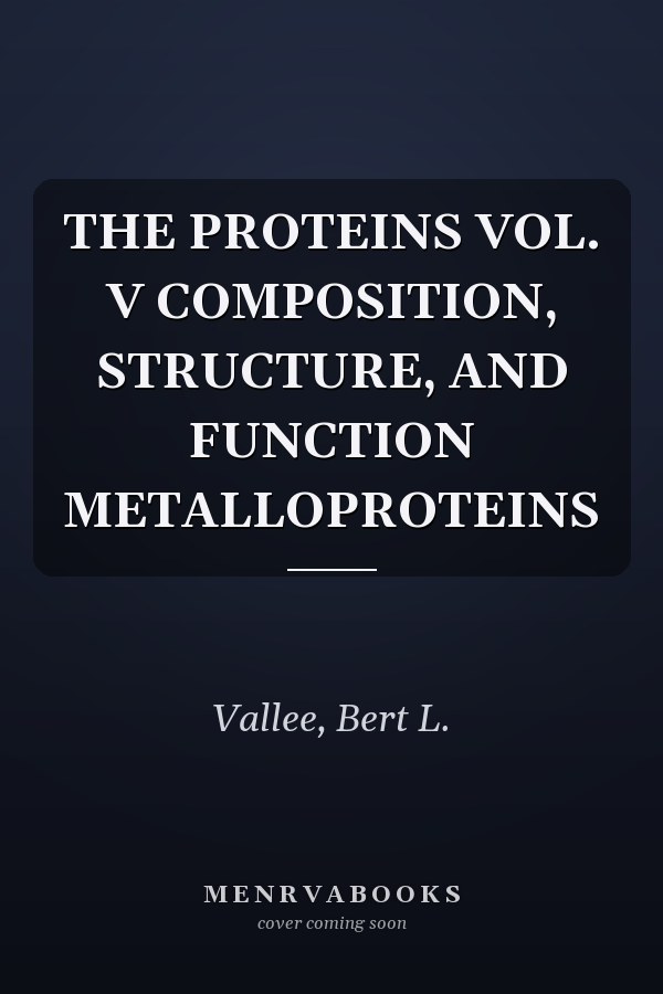 THE PROTEINS VOL. V COMPOSITION, STRUCTURE, AND FUNCTION METALLOPROTEINS