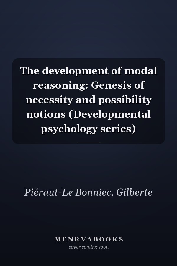 The development of modal reasoning: Genesis of necessity and possibility notions (Developmental psychology series)
