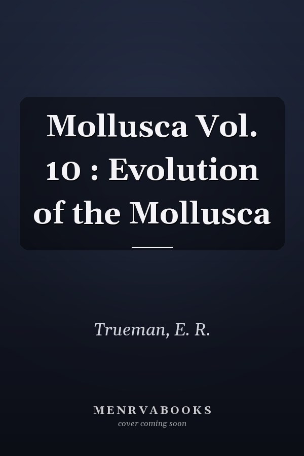 Mollusca Vol. 10 : Evolution of the Mollusca