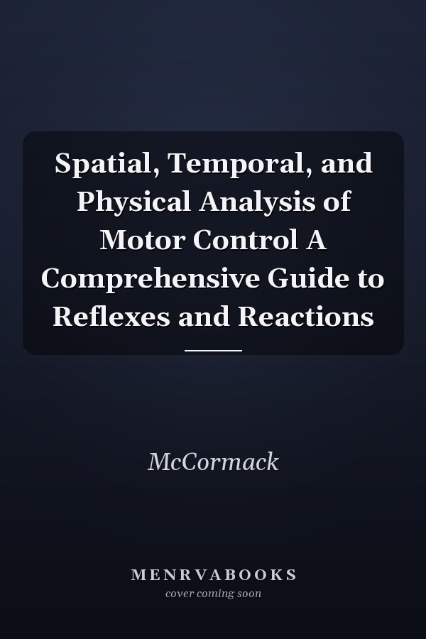 Spatial, Temporal, and Physical Analysis of Motor Control A Comprehensive Guide to Reflexes and Reactions