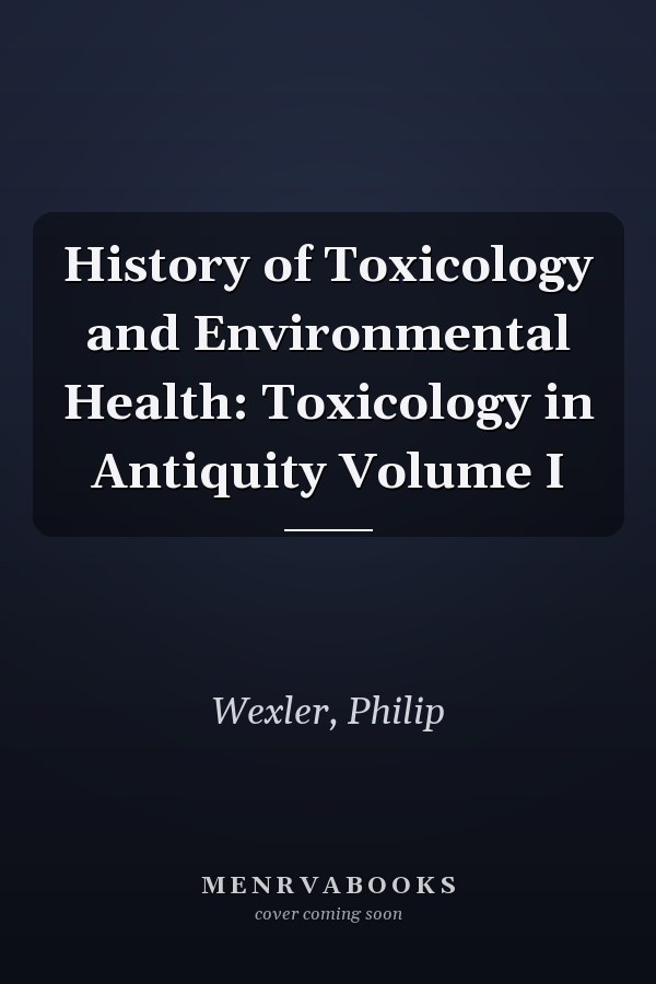 History of Toxicology and Environmental Health: Toxicology in Antiquity Volume I