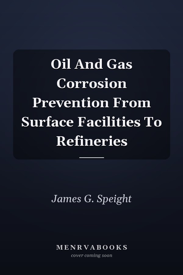 Oil And Gas Corrosion Prevention From Surface Facilities To Refineries