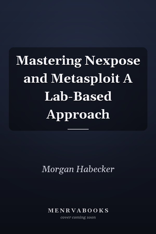 Mastering Nexpose and Metasploit A Lab-Based Approach