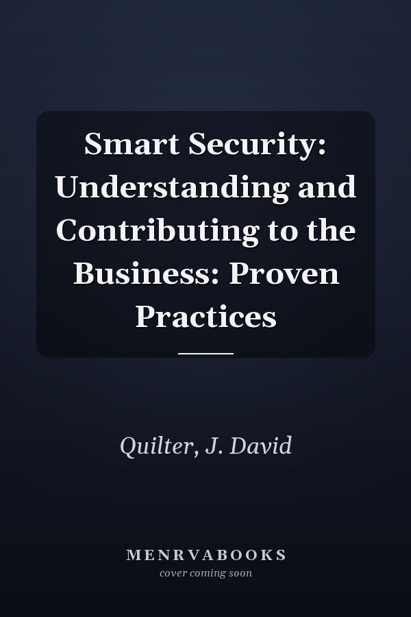 Smart Security: Understanding and Contributing to the Business: Proven Practices