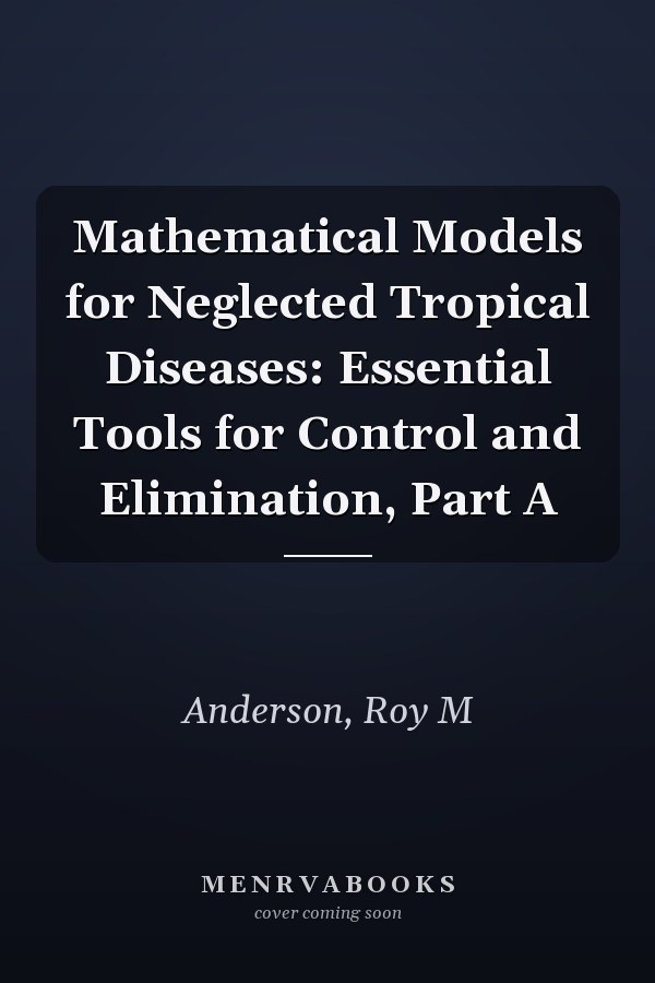 Mathematical Models for Neglected Tropical Diseases: Essential Tools for Control and Elimination, Part A