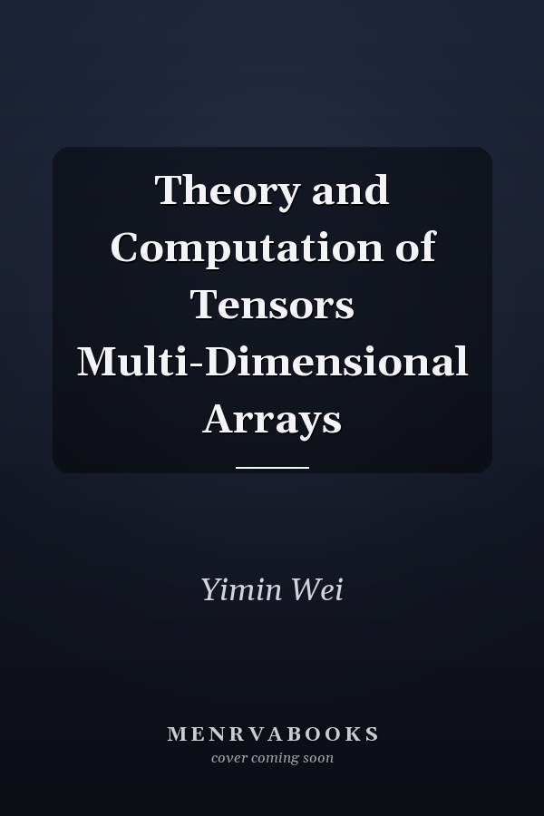 Theory and Computation of Tensors Multi-Dimensional Arrays