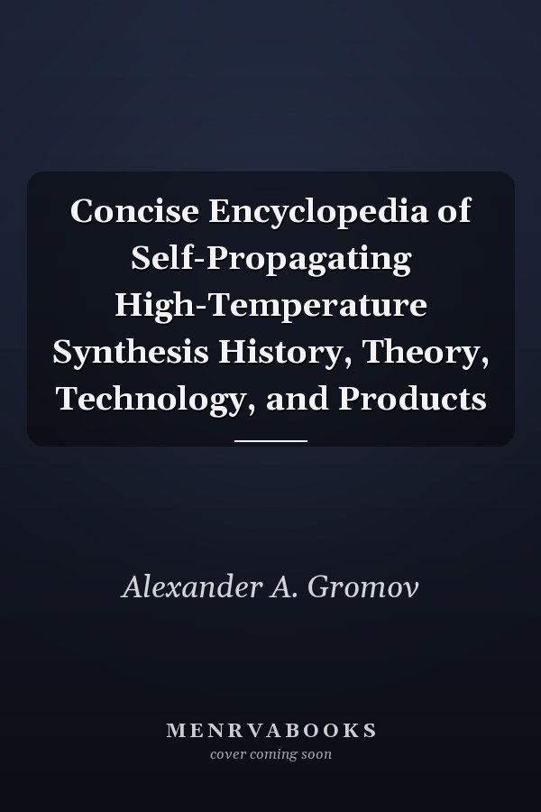 Concise Encyclopedia of Self-Propagating High-Temperature Synthesis History, Theory, Technology, and Products