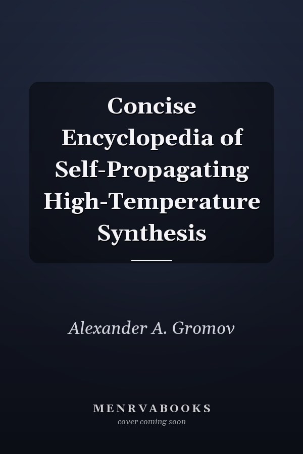 Concise Encyclopedia of Self-Propagating High-Temperature Synthesis