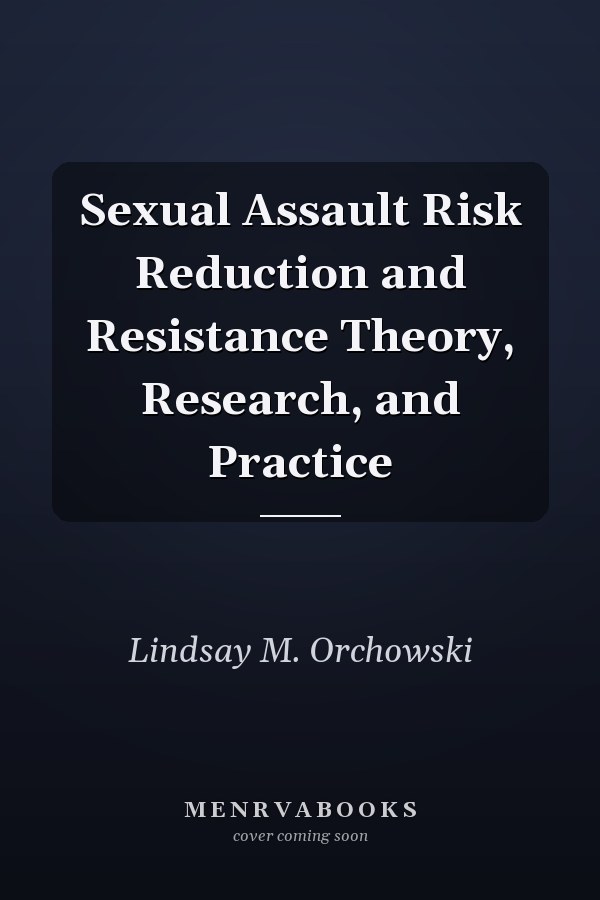 Sexual Assault Risk Reduction and Resistance Theory, Research, and Practice