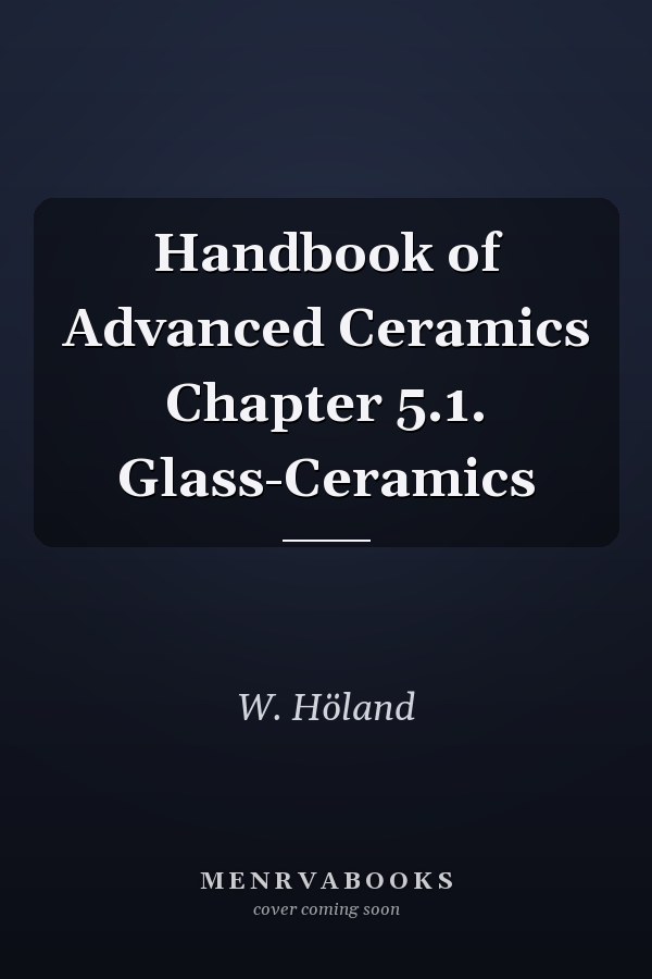 Handbook of Advanced Ceramics Chapter 5.1. Glass-Ceramics