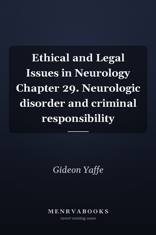 Ethical and Legal Issues in Neurology Chapter 29. Neurologic disorder and criminal responsibility