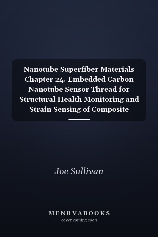 Nanotube Superfiber Materials Chapter 24. Embedded Carbon Nanotube Sensor Thread for Structural Health Monitoring and Strain Sensing of Composite Materials