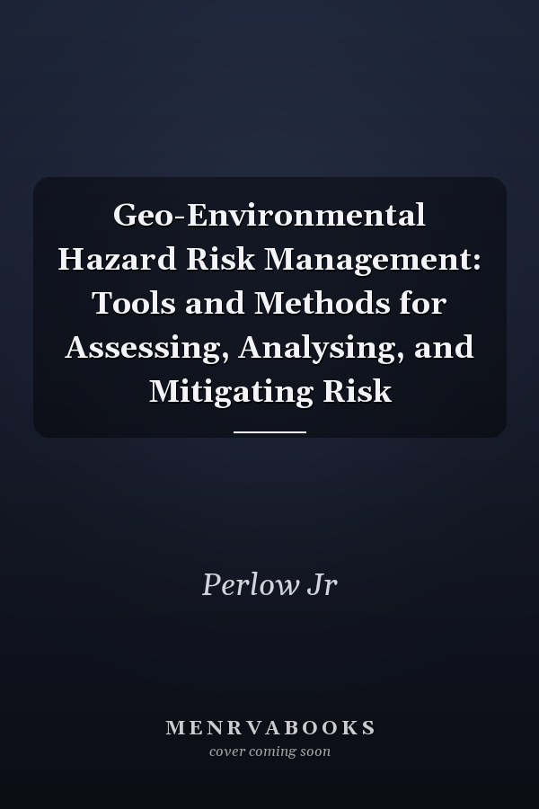 Geo-Environmental Hazard Risk Management: Tools and Methods for Assessing, Analysing, and Mitigating Risk