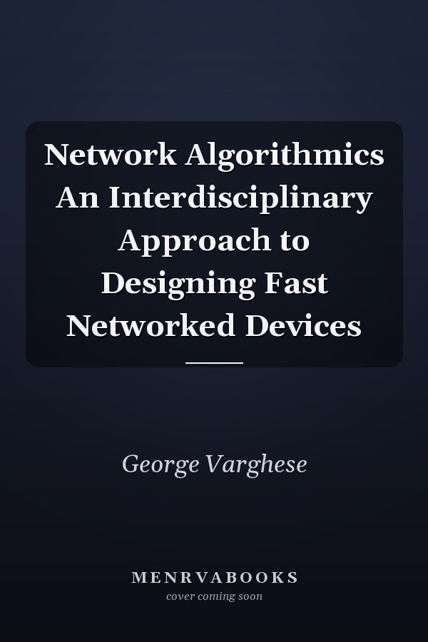 Network Algorithmics An Interdisciplinary Approach to Designing Fast Networked Devices