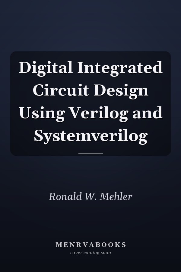 Digital Integrated Circuit Design Using Verilog and Systemverilog