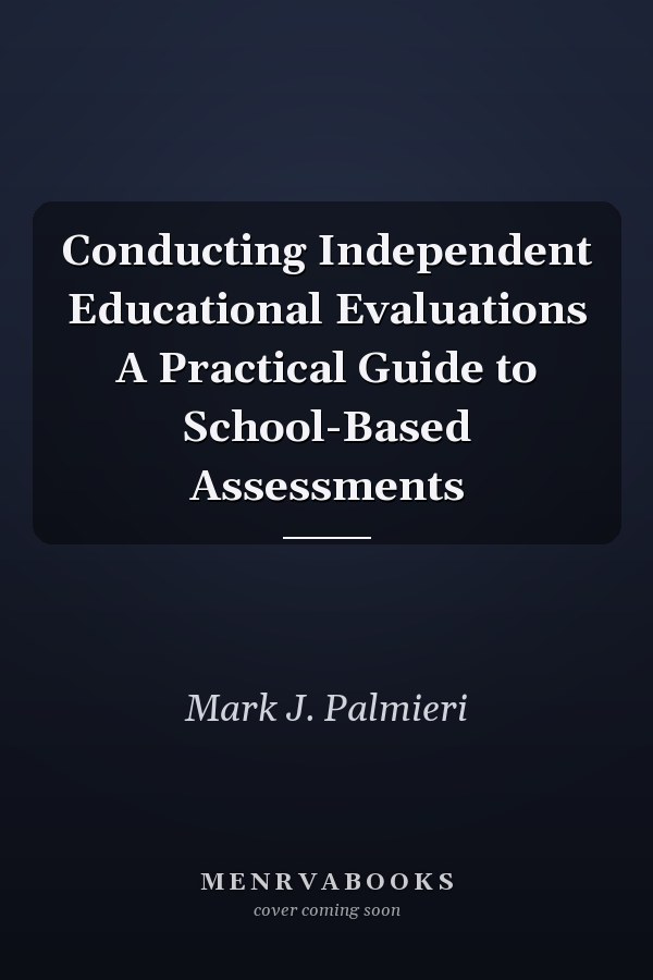 Conducting Independent Educational Evaluations A Practical Guide to School-Based Assessments