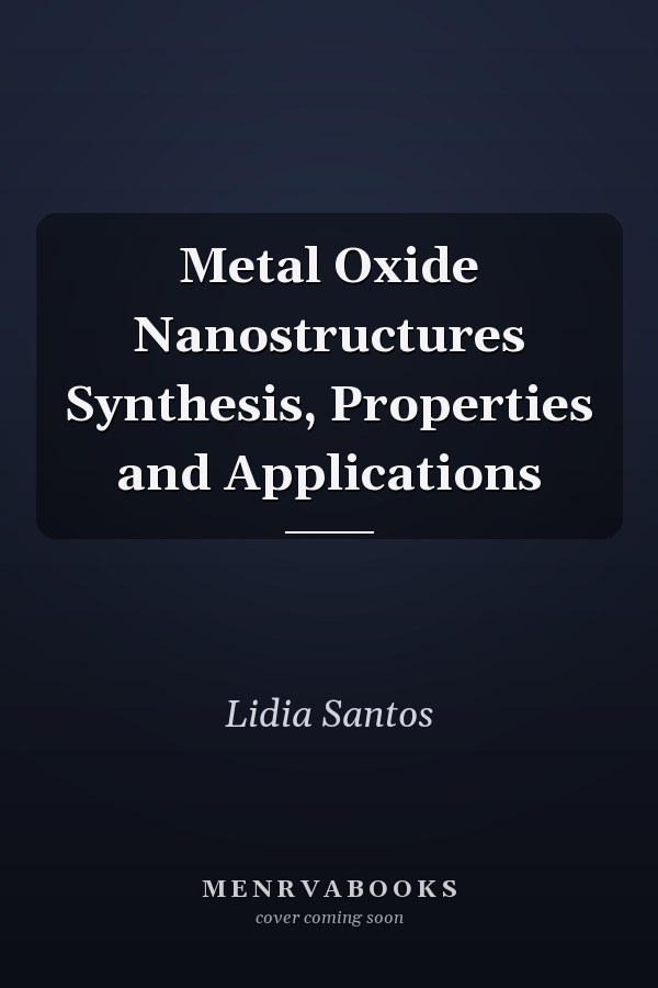 Metal Oxide Nanostructures Synthesis, Properties and Applications