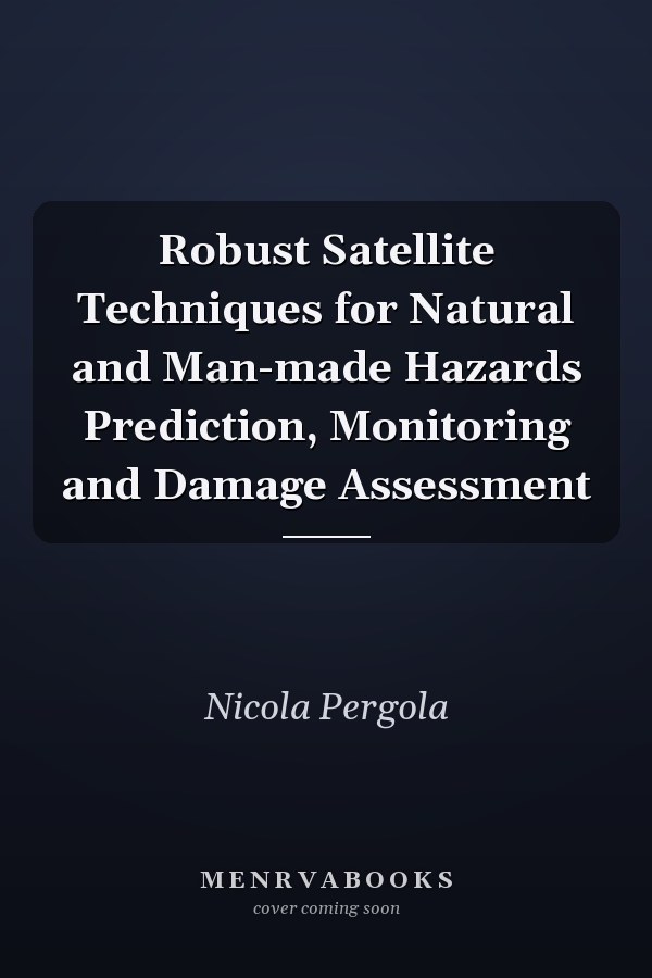 Robust Satellite Techniques for Natural and Man-made Hazards Prediction, Monitoring and Damage Assessment