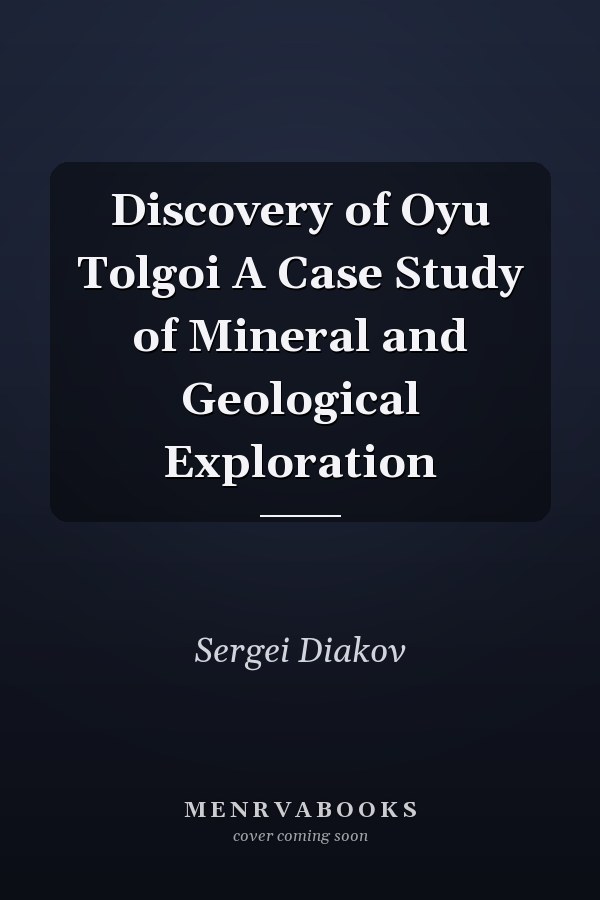 Discovery of Oyu Tolgoi A Case Study of Mineral and Geological Exploration