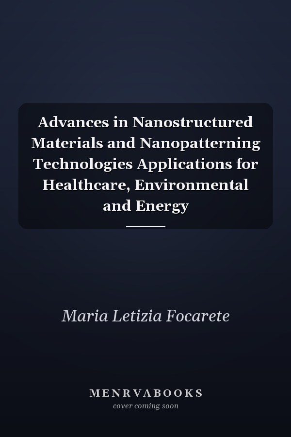 Advances in Nanostructured Materials and Nanopatterning Technologies Applications for Healthcare, Environmental and Energy