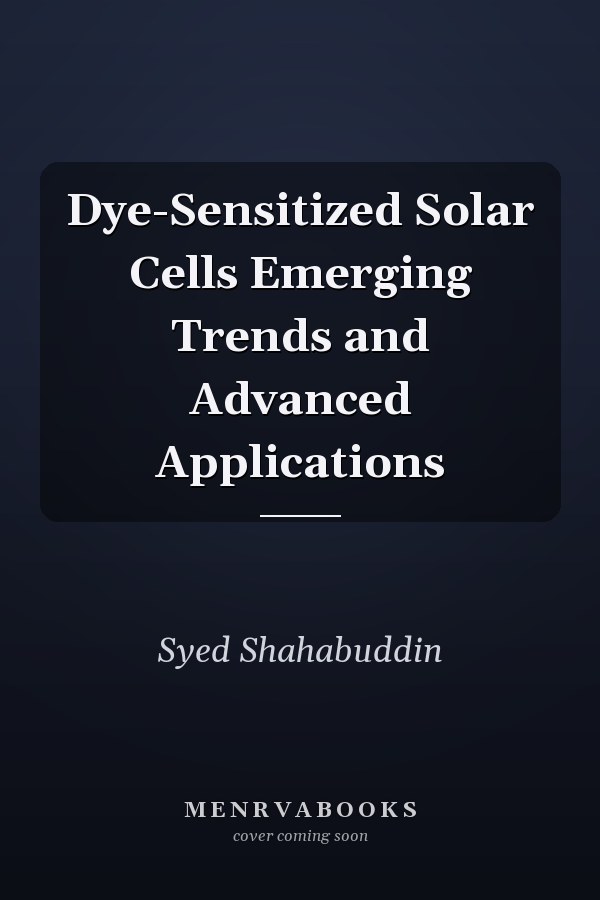 Dye-Sensitized Solar Cells Emerging Trends and Advanced Applications