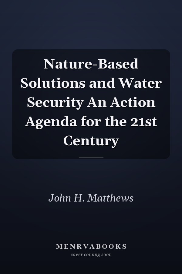 Nature-Based Solutions and Water Security An Action Agenda for the 21st Century