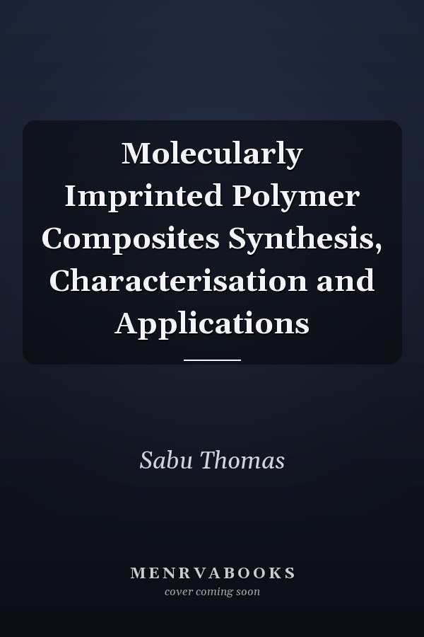 Molecularly Imprinted Polymer Composites Synthesis, Characterisation and Applications