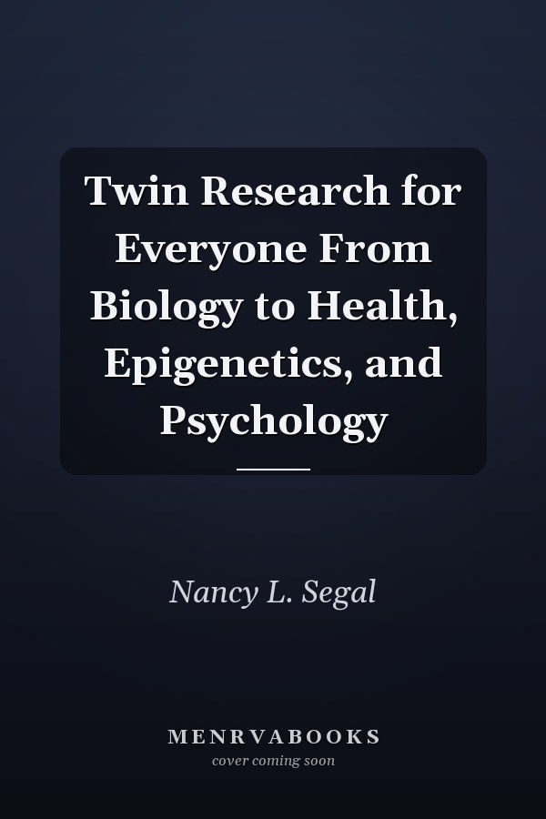 Twin Research for Everyone From Biology to Health, Epigenetics, and Psychology