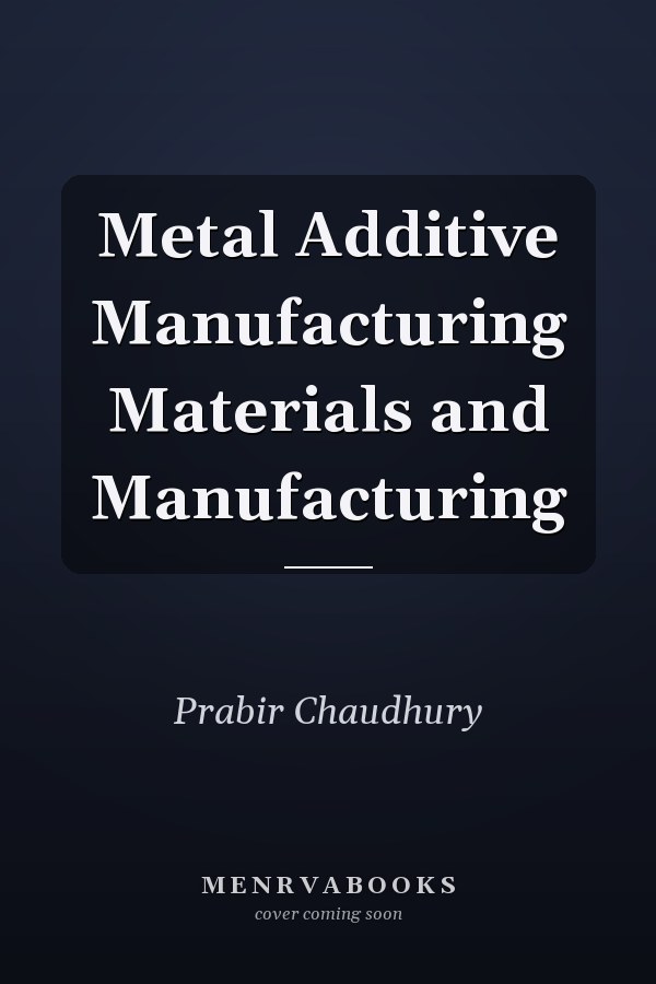 Metal Additive Manufacturing Materials and Manufacturing