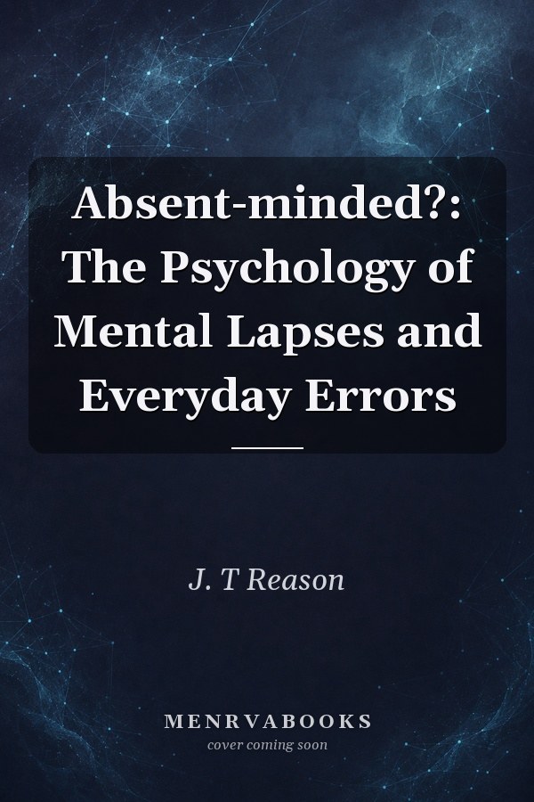 Absent-minded?: The Psychology of Mental Lapses and Everyday Errors