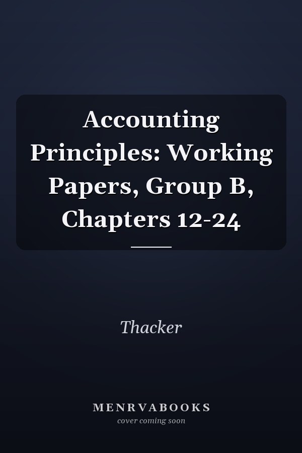 Accounting Principles: Working Papers, Group B, Chapters 12-24