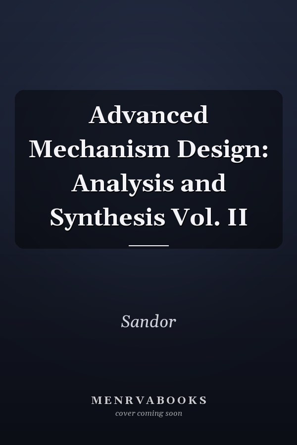 Advanced Mechanism Design: Analysis and Synthesis Vol. II