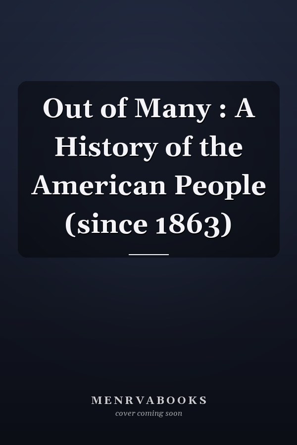 Out of Many : A History of the American People (since 1863)