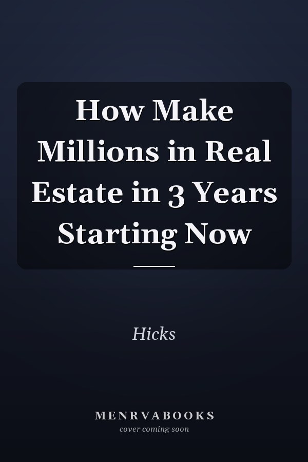 How Make Millions in Real Estate in 3 Years Starting Now