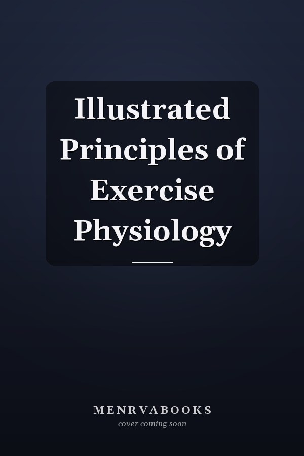 Illustrated Principles of Exercise Physiology