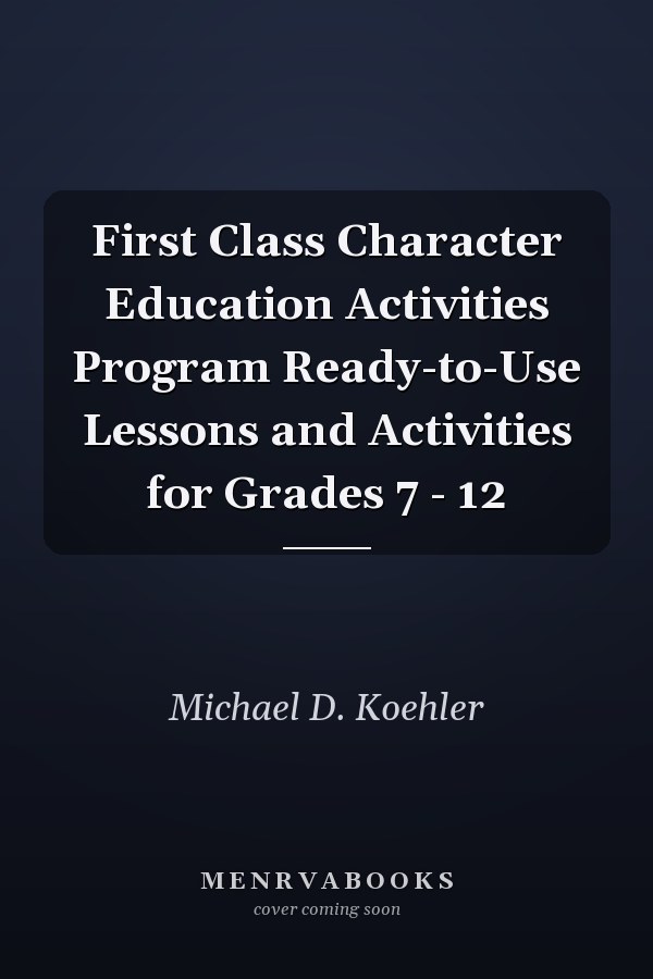First Class Character Education Activities Program Ready-to-Use Lessons and Activities for Grades 7 - 12