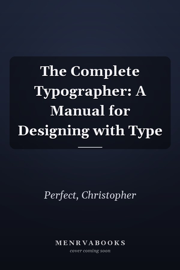 The Complete Typographer: A Manual for Designing with Type
