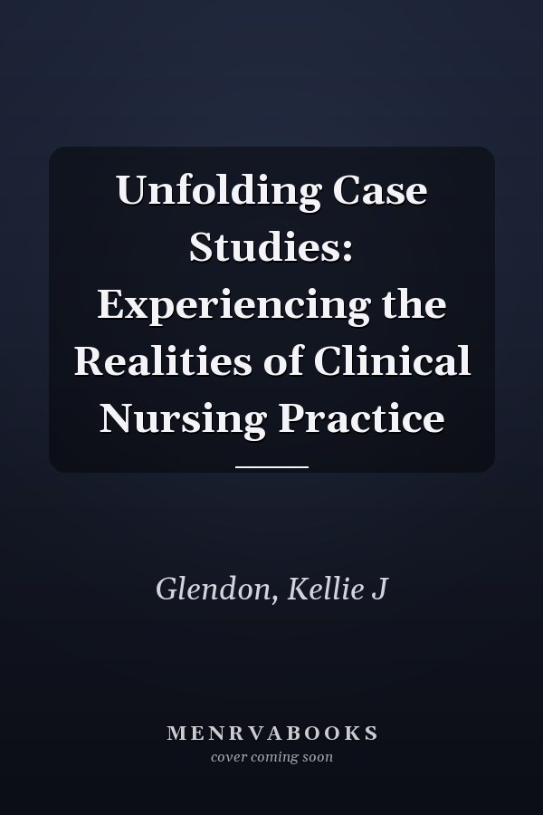 Unfolding Case Studies: Experiencing the Realities of Clinical Nursing Practice