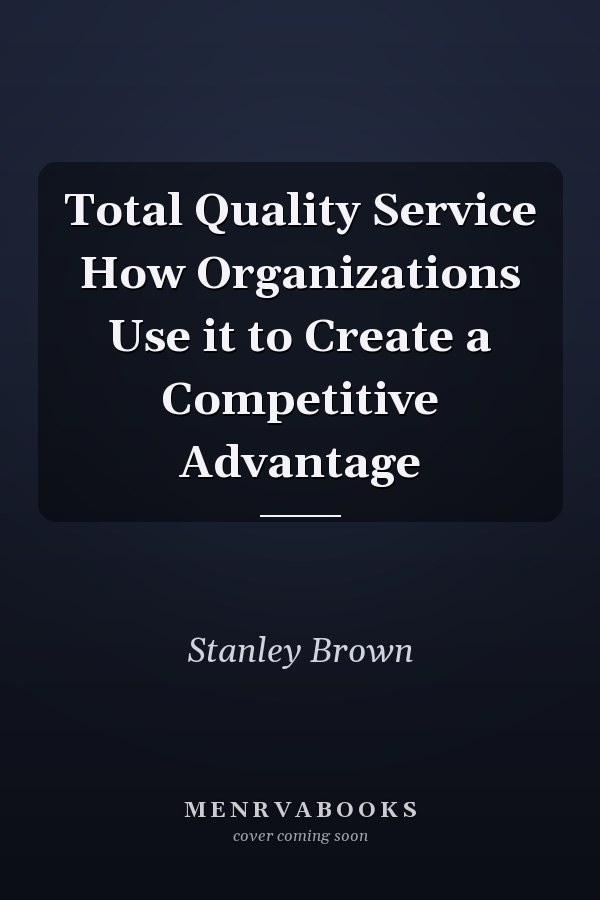 Total Quality Service How Organizations Use it to Create a Competitive Advantage