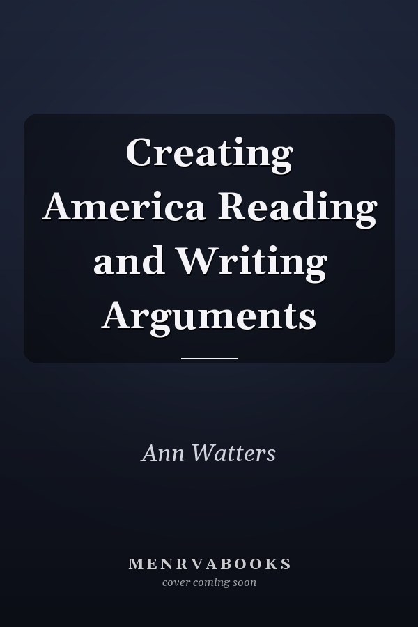 Creating America Reading and Writing Arguments
